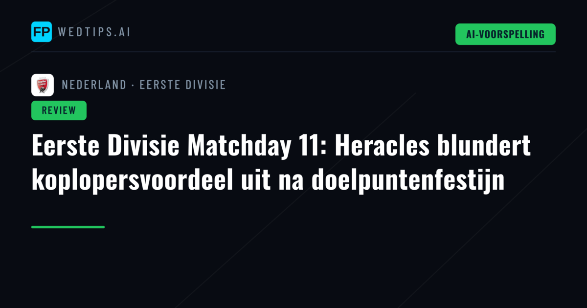 Eerste Divisie Matchday 11: Heracles blundert koplopersvoordeel uit na doelpuntenfestijn