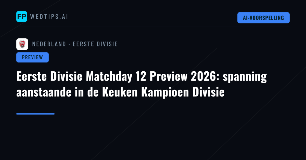 Eerste Divisie Matchday 12 Preview 2026: spanning aanstaande in de Keuken Kampioen Divisie