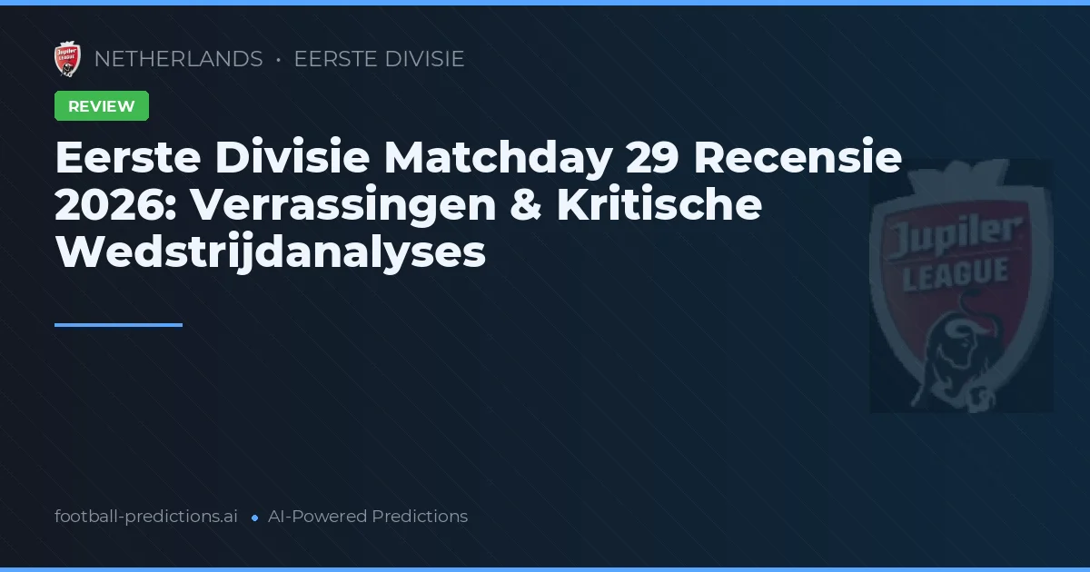 Eerste Divisie Matchday 29 Recensie 2026: Verrassingen & Kritische Wedstrijdanalyses