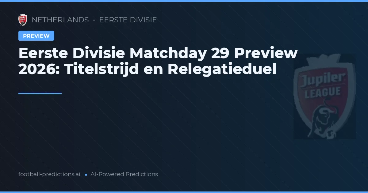 Eerste Divisie Matchday 29 Preview 2026: Titelstrijd en Relegatieduel