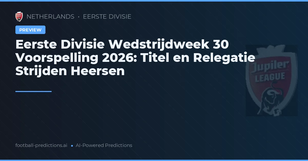 Eerste Divisie Wedstrijdweek 30 Voorspelling 2026: Titel en Relegatie Strijden Heersen