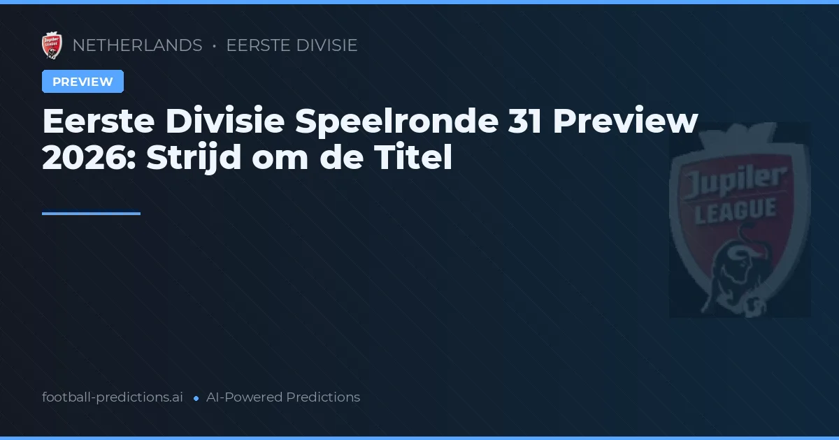 Eerste Divisie Speelronde 31 Preview 2026: Strijd om de Titel