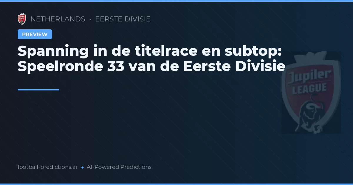 Spanning in de titelrace en subtop: Speelronde 33 van de Eerste Divisie