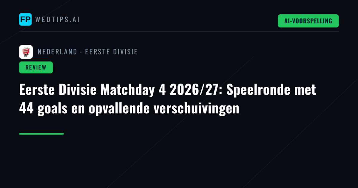 Eerste Divisie Matchday 4 2026/27: Speelronde met 44 goals en opvallende verschuivingen