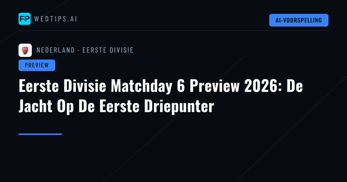 Eerste Divisie Matchday 6 Preview 2026: De Jacht Op De Eerste Driepunter