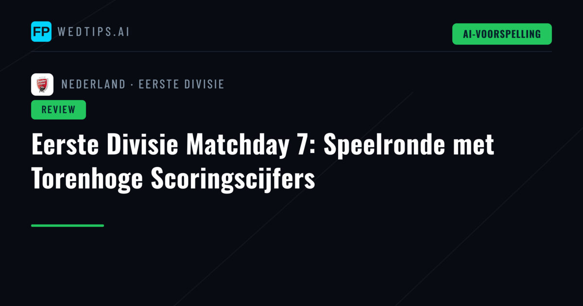 Eerste Divisie Matchday 7: Speelronde met Torenhoge Scoringscijfers