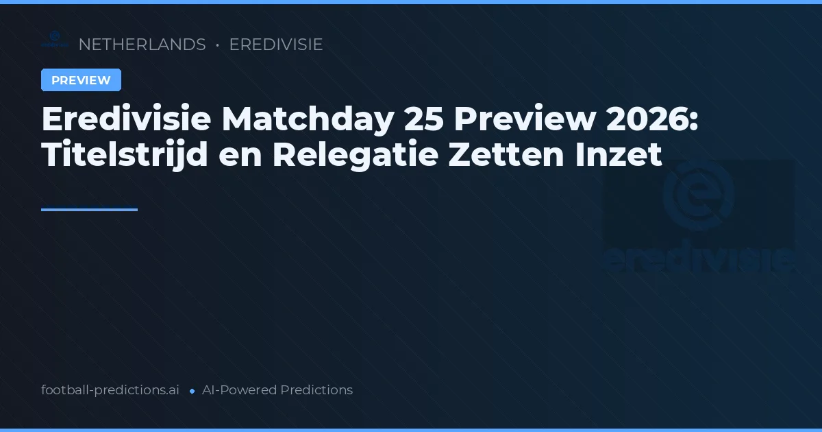 Eredivisie Matchday 25 Preview 2026: Titelstrijd en Relegatie Zetten Inzet