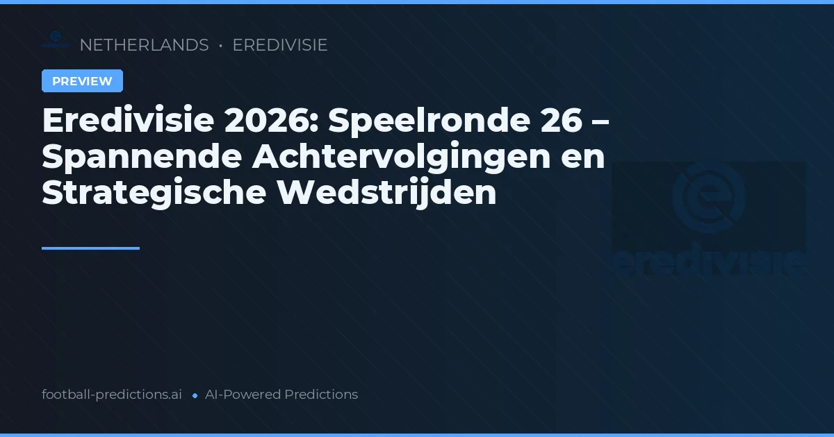 Eredivisie 2026: Speelronde 26 – Spannende Achtervolgingen en Strategische Wedstrijden