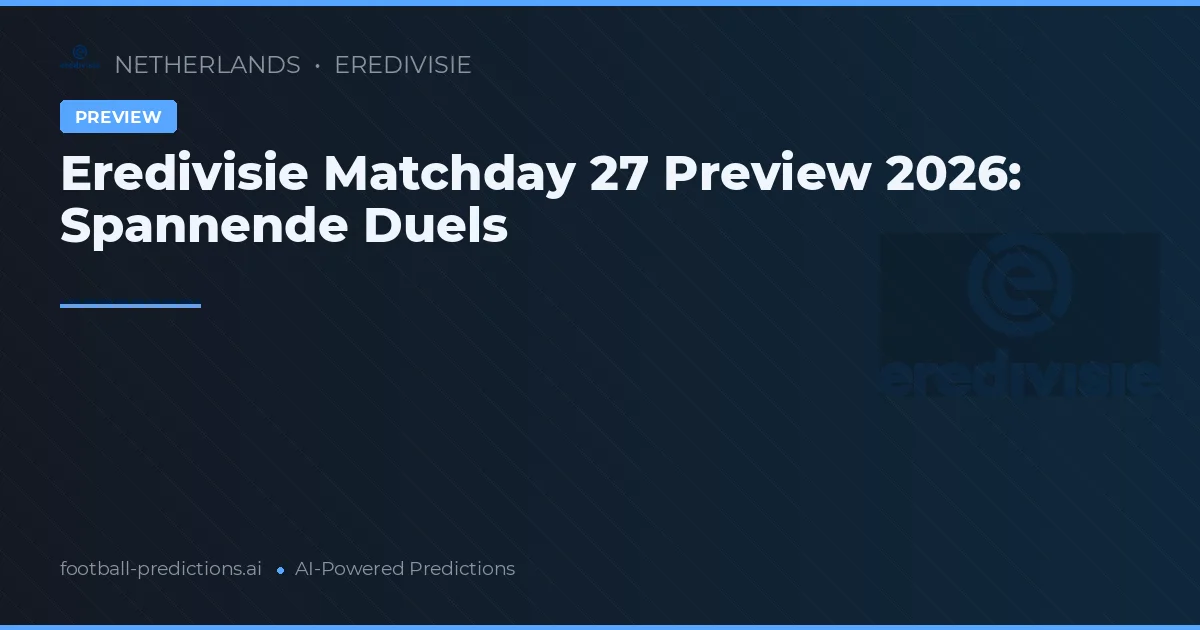 Eredivisie Matchday 27 Preview 2026: Spannende Duels