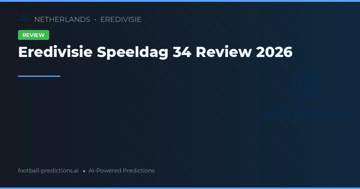Eredivisie Speeldag 34 Review 2026