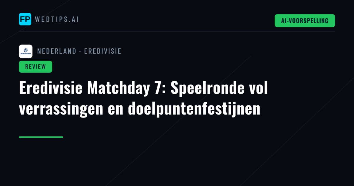 Eredivisie Matchday 7: Speelronde vol verrassingen en doelpuntenfestijnen