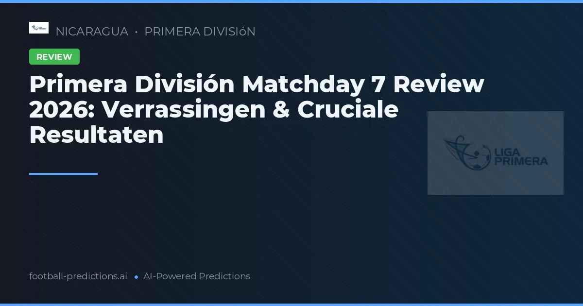 Primera División Matchday 7 Review 2026: Verrassingen & Cruciale Resultaten