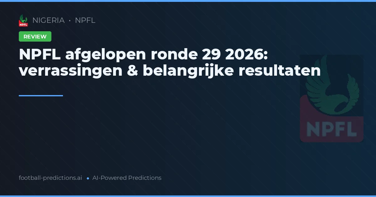 NPFL afgelopen ronde 29 2026: verrassingen & belangrijke resultaten