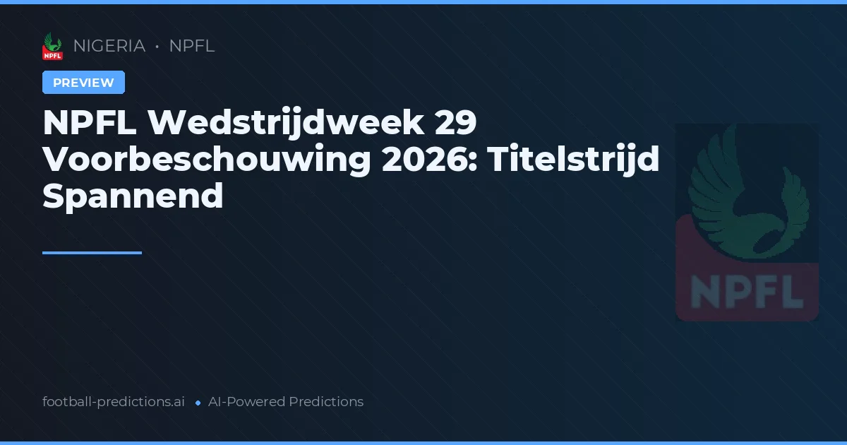 NPFL Wedstrijdweek 29 Voorbeschouwing 2026: Titelstrijd Spannend