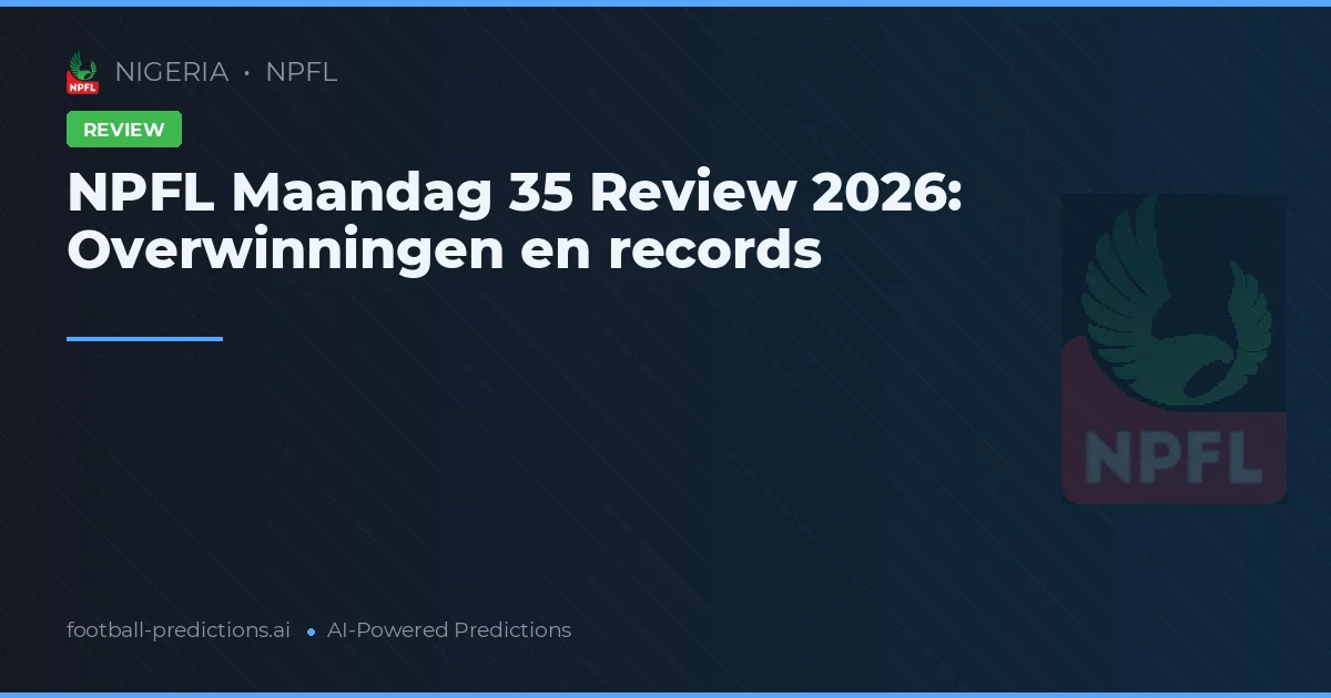 NPFL Maandag 35 Review 2026: Overwinningen en records