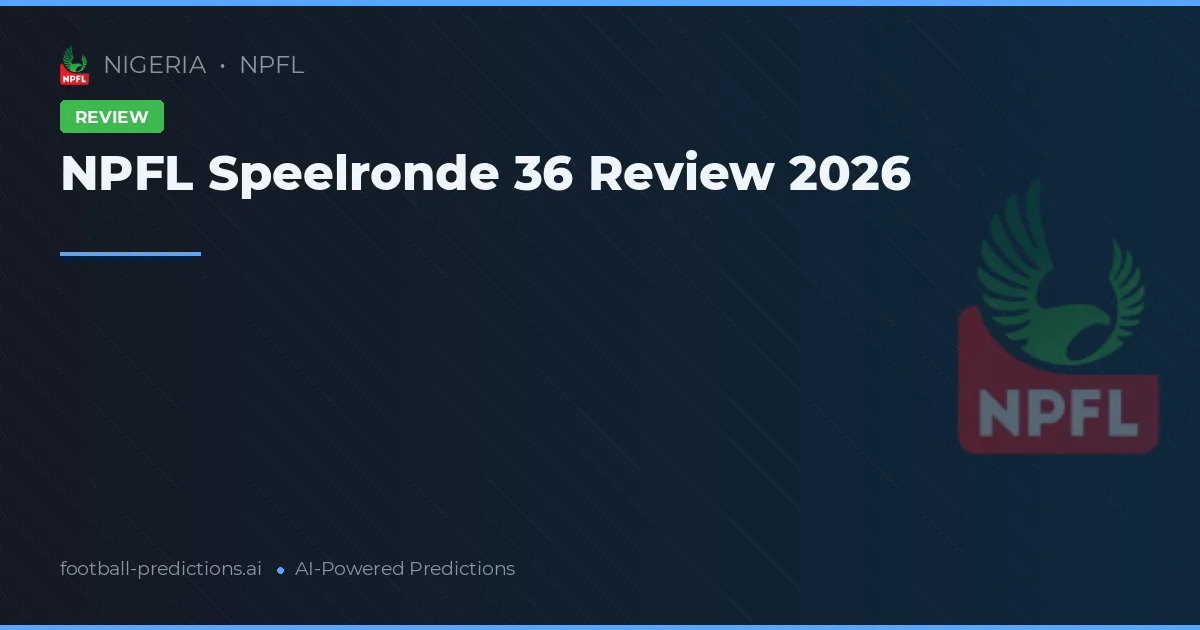 NPFL Speelronde 36 Review 2026