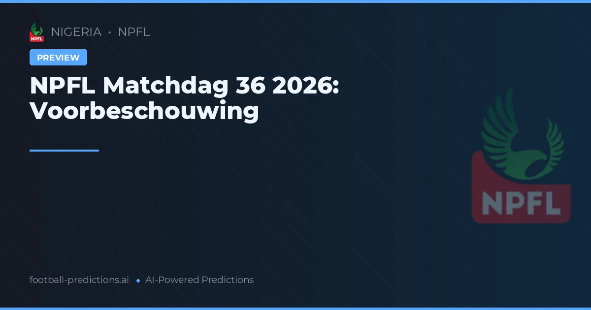 NPFL Matchdag 36 2026: Voorbeschouwing