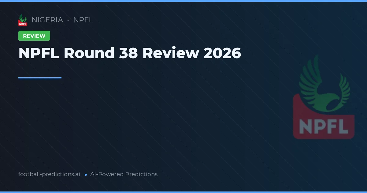NPFL Round 38 Review 2026