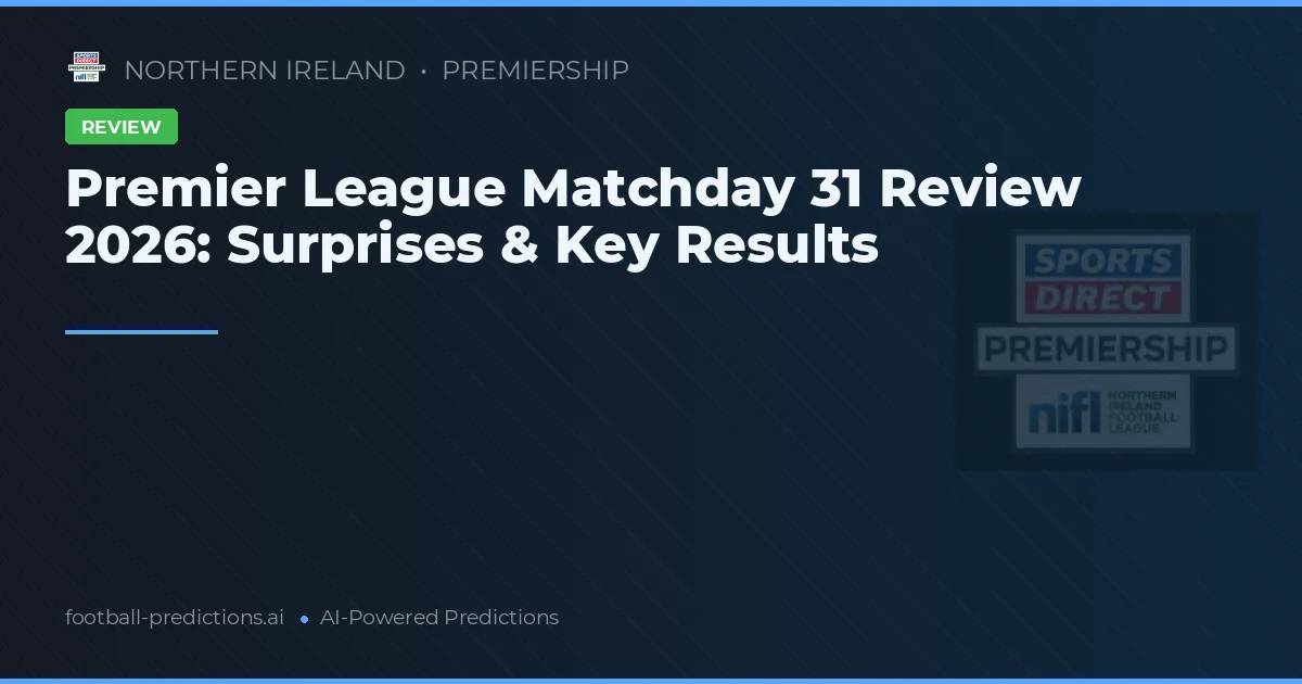 Premier League Matchday 31 Review 2026: Surprises & Key Results