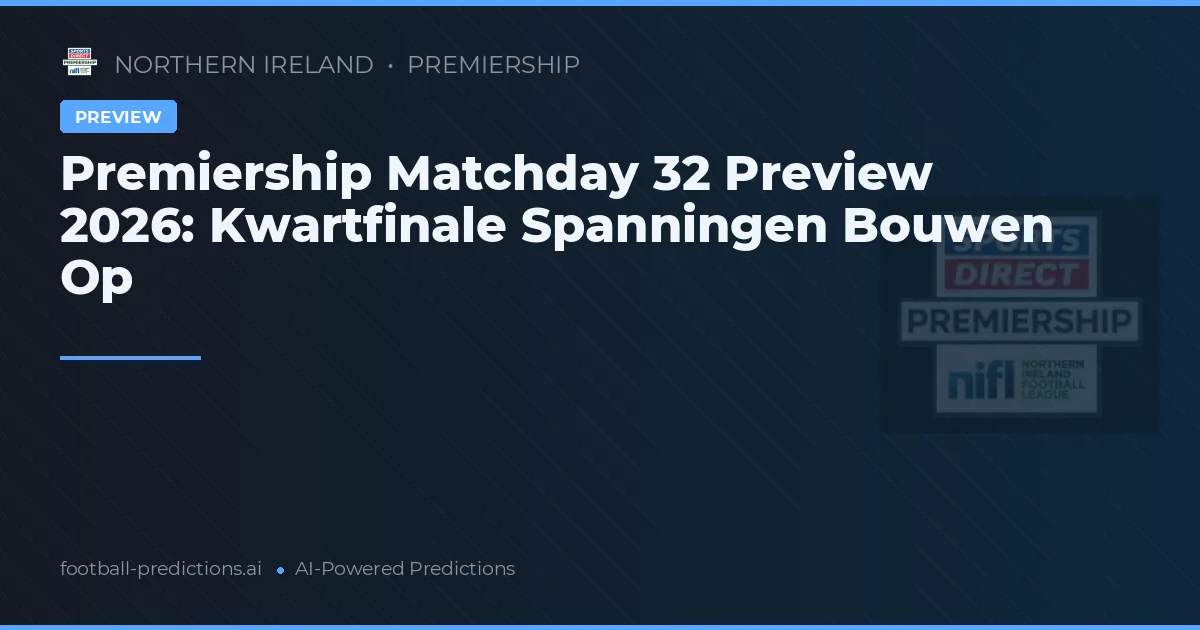 Premiership Matchday 32 Preview 2026: Kwartfinale Spanningen Bouwen Op