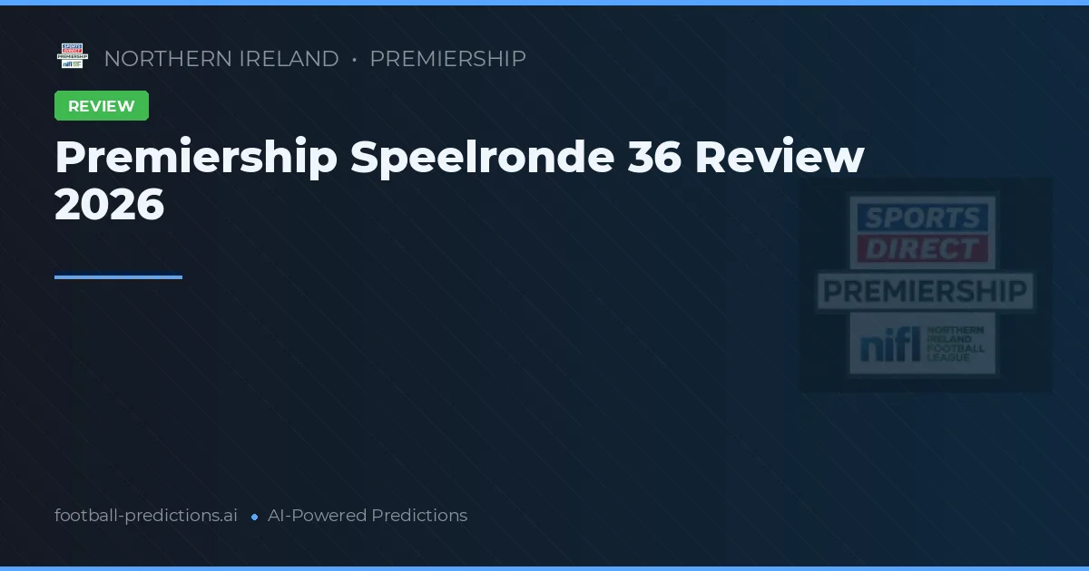 Premiership Speelronde 36 Review 2026