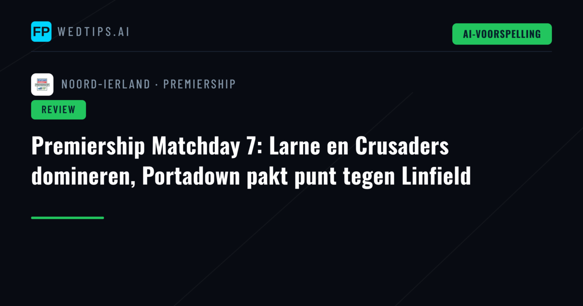 Premiership Matchday 7: Larne en Crusaders domineren, Portadown pakt punt tegen Linfield