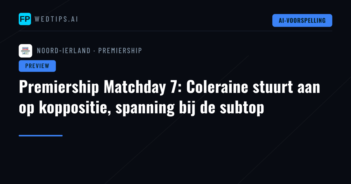Premiership Matchday 7: Coleraine stuurt aan op koppositie, spanning bij de subtop