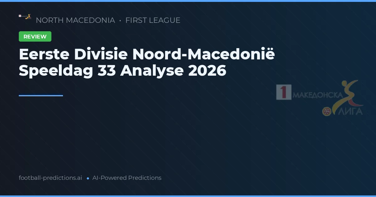 Eerste Divisie Noord-Macedonië Speeldag 33 Analyse 2026