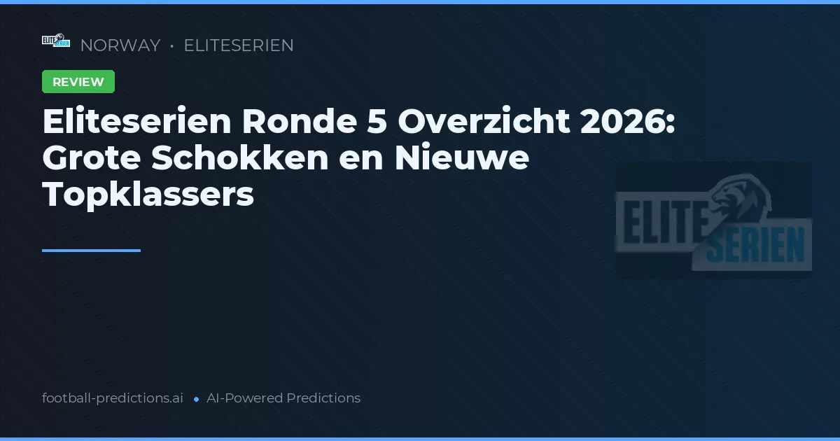Eliteserien Ronde 5 Overzicht 2026: Grote Schokken en Nieuwe Topklassers