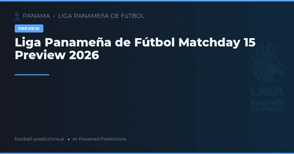 Liga Panameña de Fútbol Matchday 15 Preview 2026