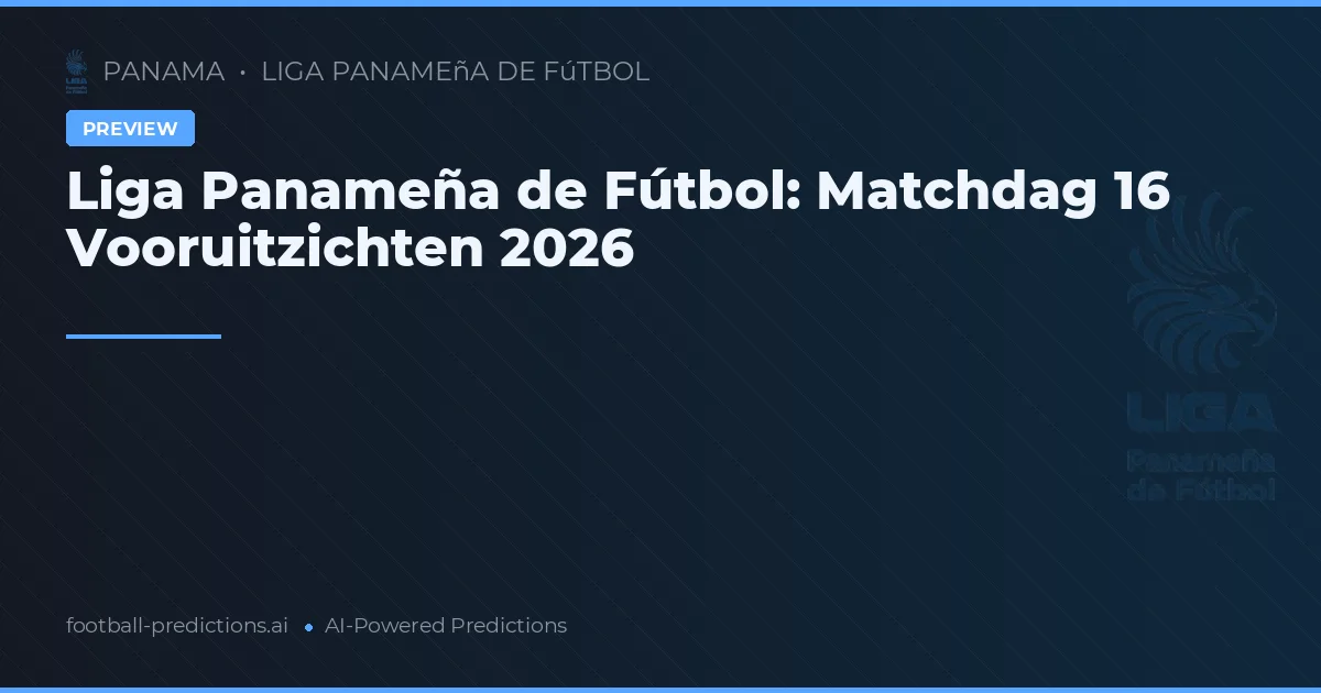 Liga Panameña de Fútbol: Matchdag 16 Vooruitzichten 2026