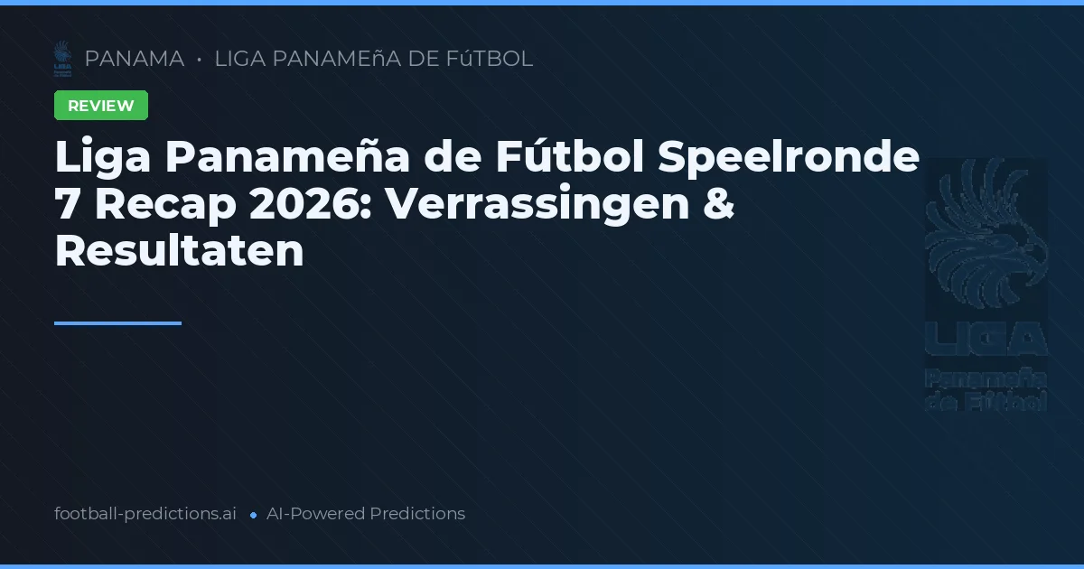 Liga Panameña de Fútbol Speelronde 7 Recap 2026: Verrassingen & Resultaten