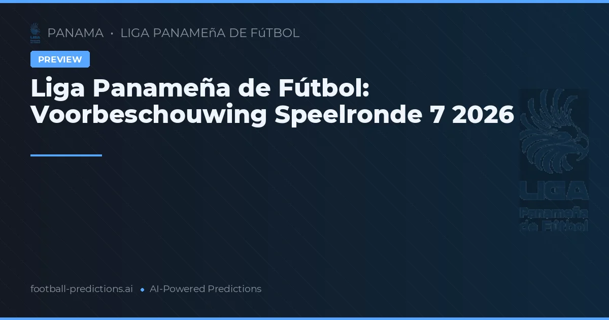 Liga Panameña de Fútbol: Voorbeschouwing Speelronde 7 2026