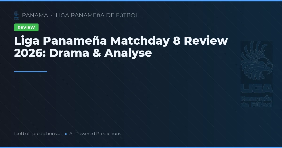 Liga Panameña Matchday 8 Review 2026: Drama & Analyse