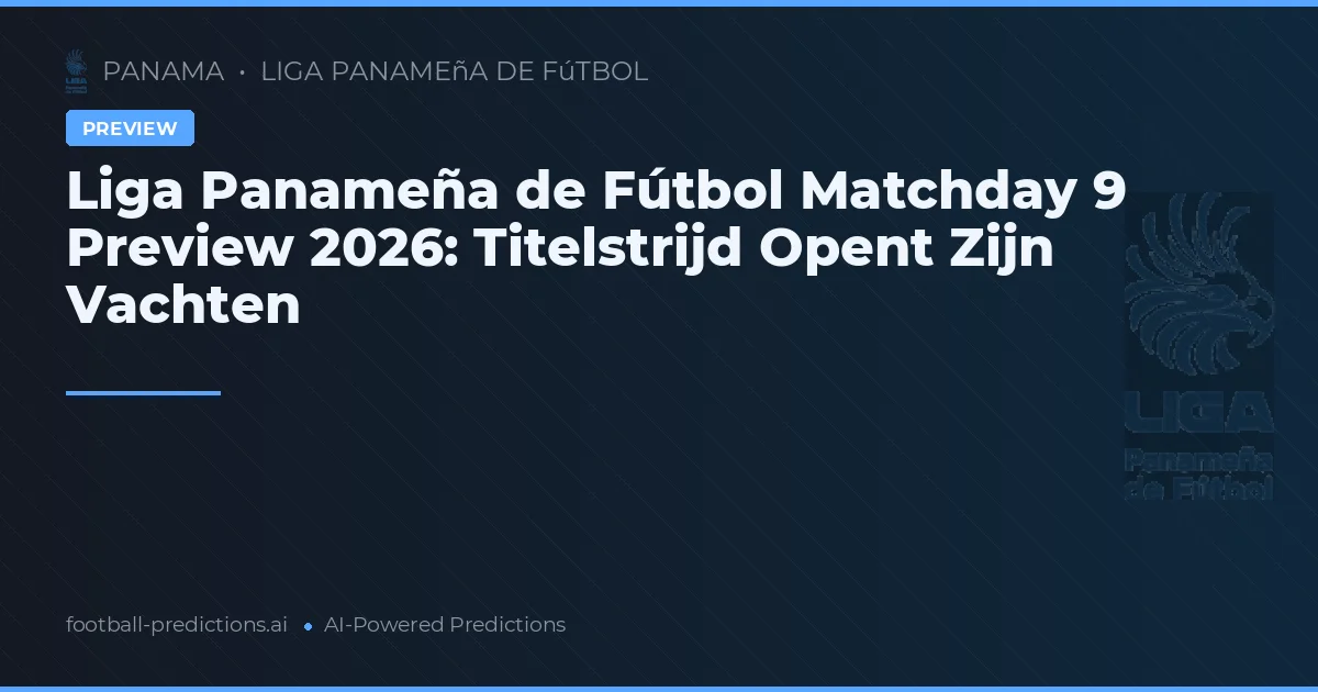Liga Panameña de Fútbol Matchday 9 Preview 2026: Titelstrijd Opent Zijn Vachten