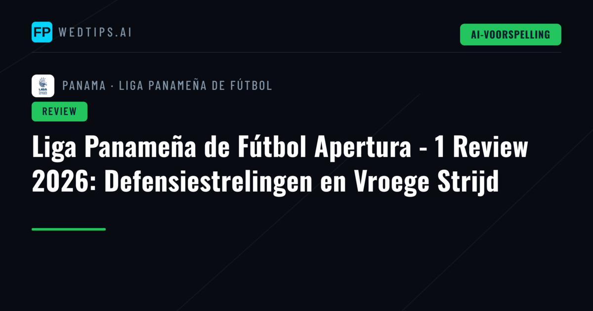 Liga Panameña de Fútbol Apertura - 1 Review 2026: Defensiestrelingen en Vroege Strijd