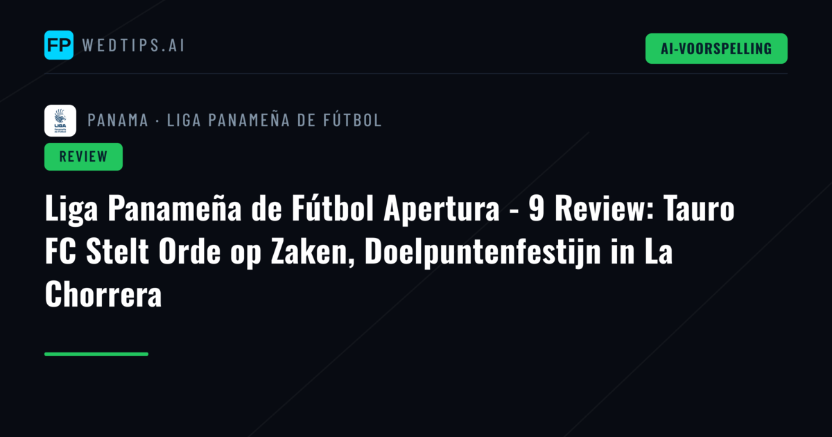 Liga Panameña de Fútbol Apertura - 9 Review: Tauro FC Stelt Orde op Zaken, Doelpuntenfestijn in La Chorrera