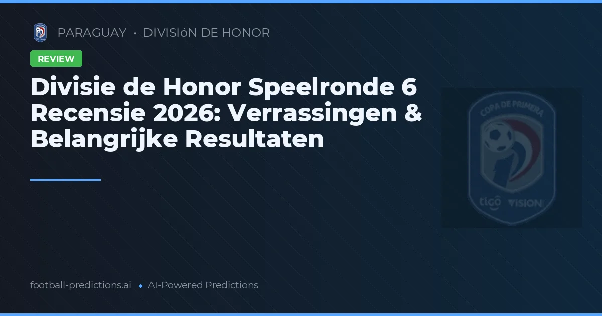 Divisie de Honor Speelronde 6 Recensie 2026: Verrassingen & Belangrijke Resultaten