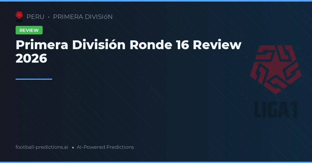 Primera División Ronde 16 Review 2026