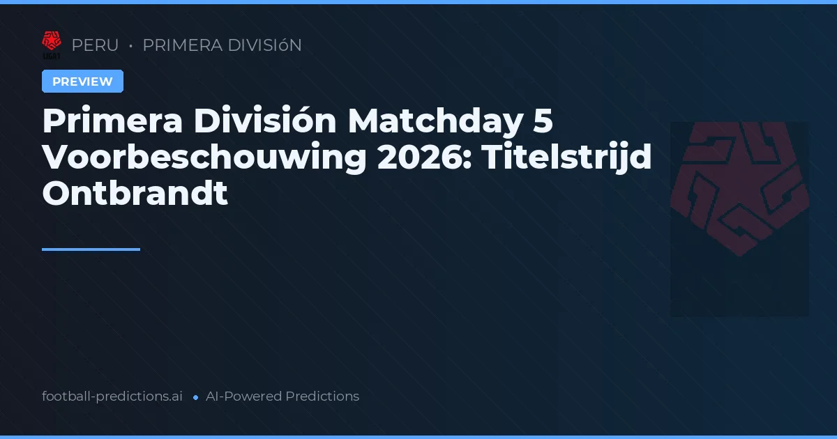 Primera División Matchday 5 Voorbeschouwing 2026: Titelstrijd Ontbrandt