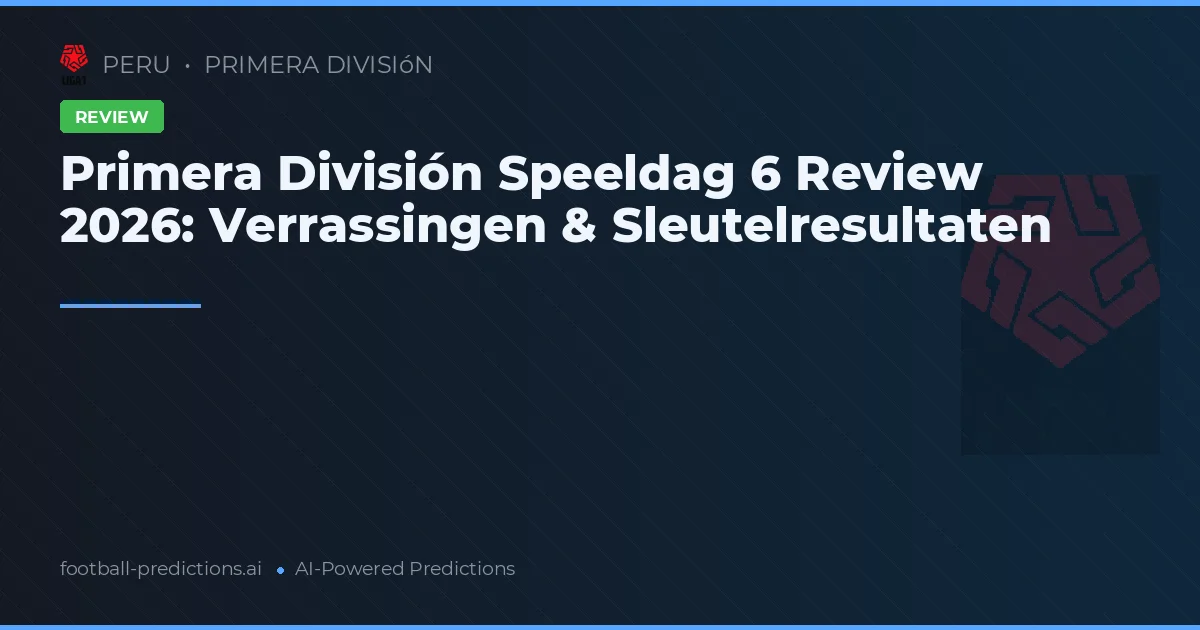 Primera División Speeldag 6 Review 2026: Verrassingen & Sleutelresultaten