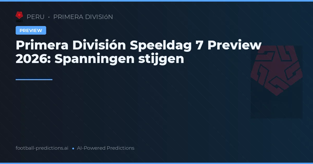 Primera División Speeldag 7 Preview 2026: Spanningen stijgen