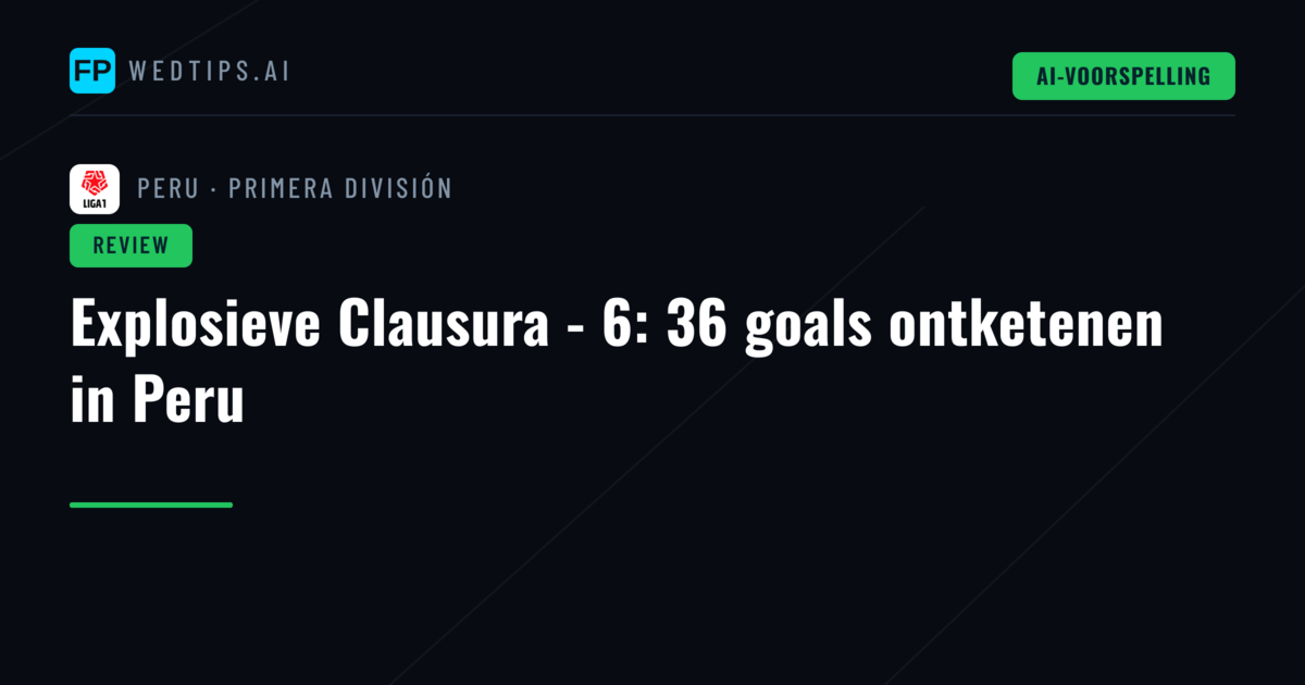 Explosieve Clausura - 6: 36 goals ontketenen in Peru