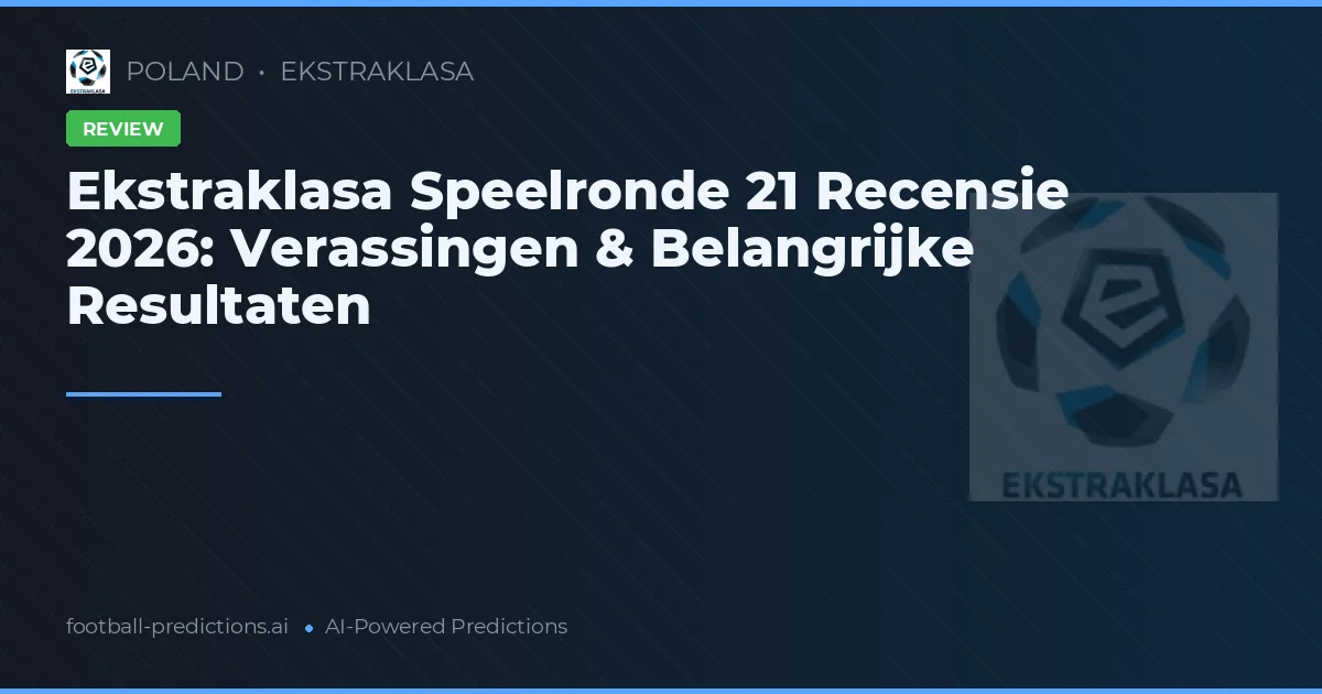 Ekstraklasa Speelronde 21 Recensie 2026: Verassingen & Belangrijke Resultaten