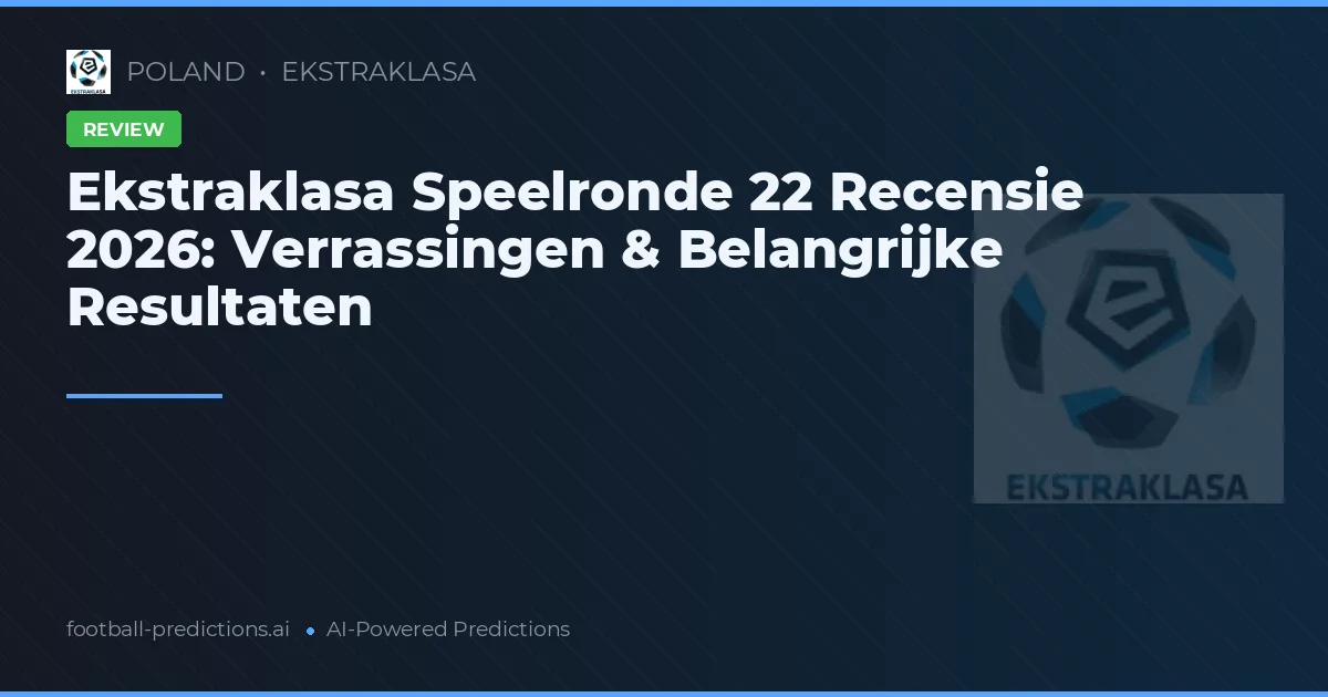 Ekstraklasa Speelronde 22 Recensie 2026: Verrassingen & Belangrijke Resultaten