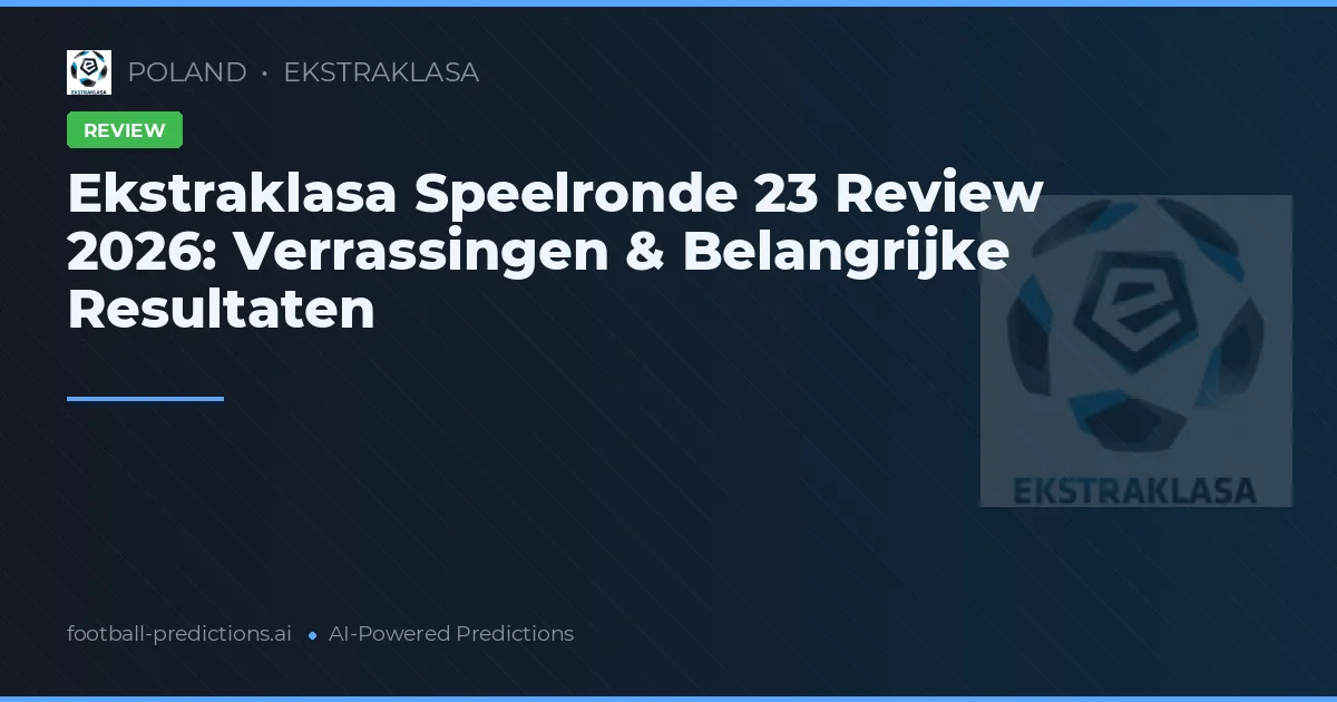 Ekstraklasa Speelronde 23 Review 2026: Verrassingen & Belangrijke Resultaten