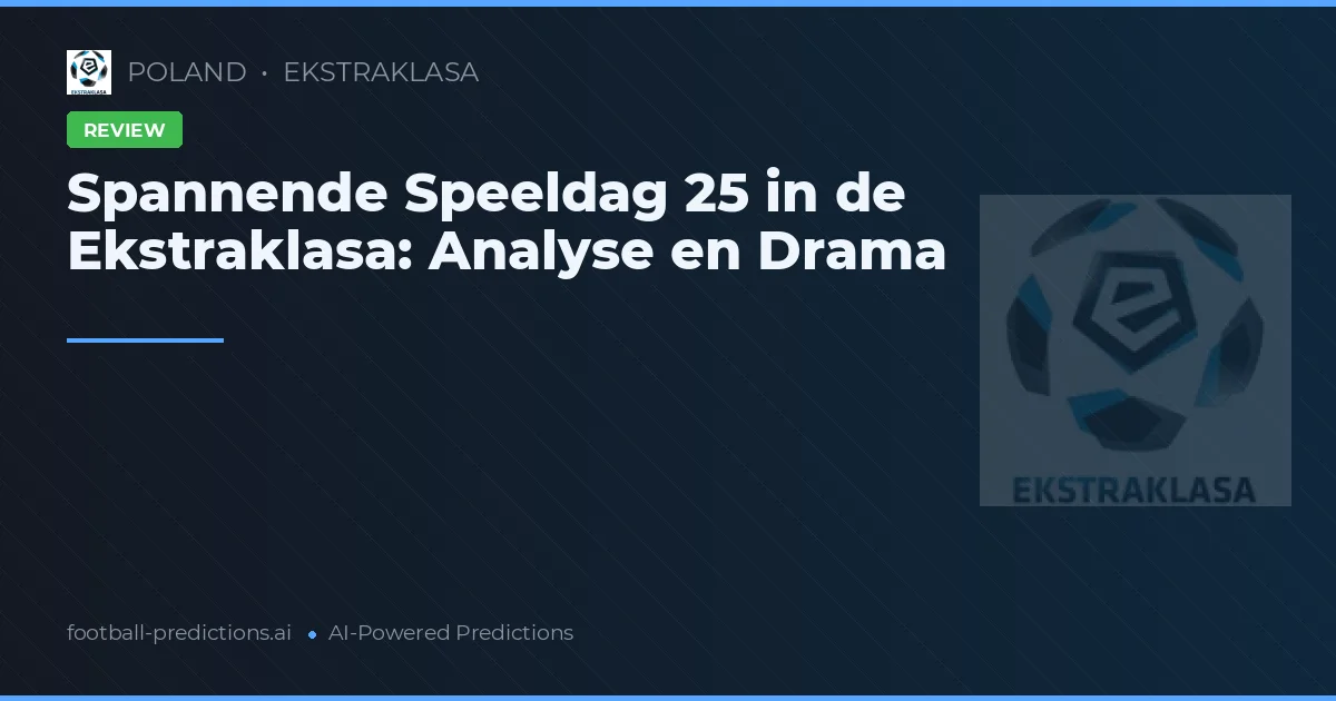 Spannende Speeldag 25 in de Ekstraklasa: Analyse en Drama