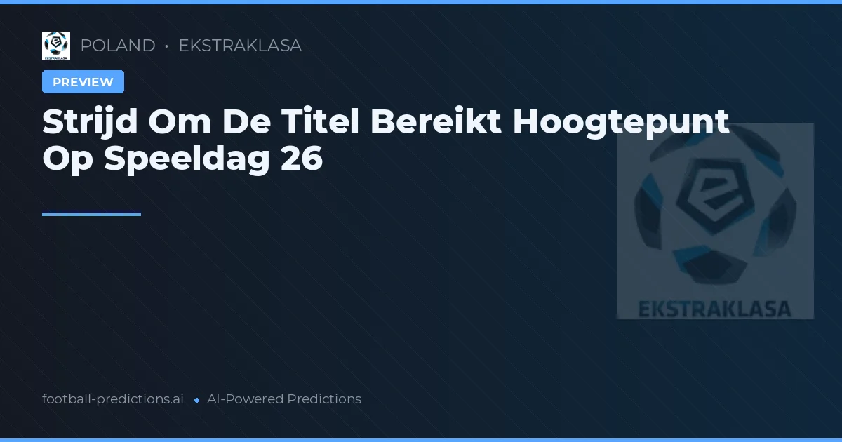 Strijd Om De Titel Bereikt Hoogtepunt Op Speeldag 26