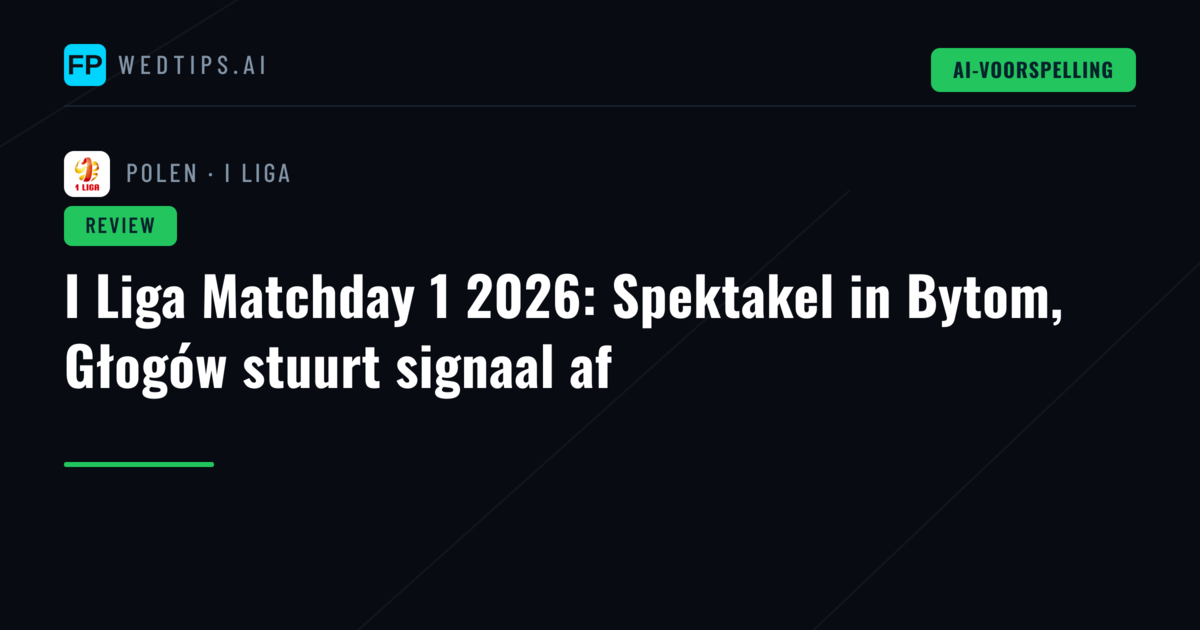 I Liga Matchday 1 2026: Spektakel in Bytom, Głogów stuurt signaal af