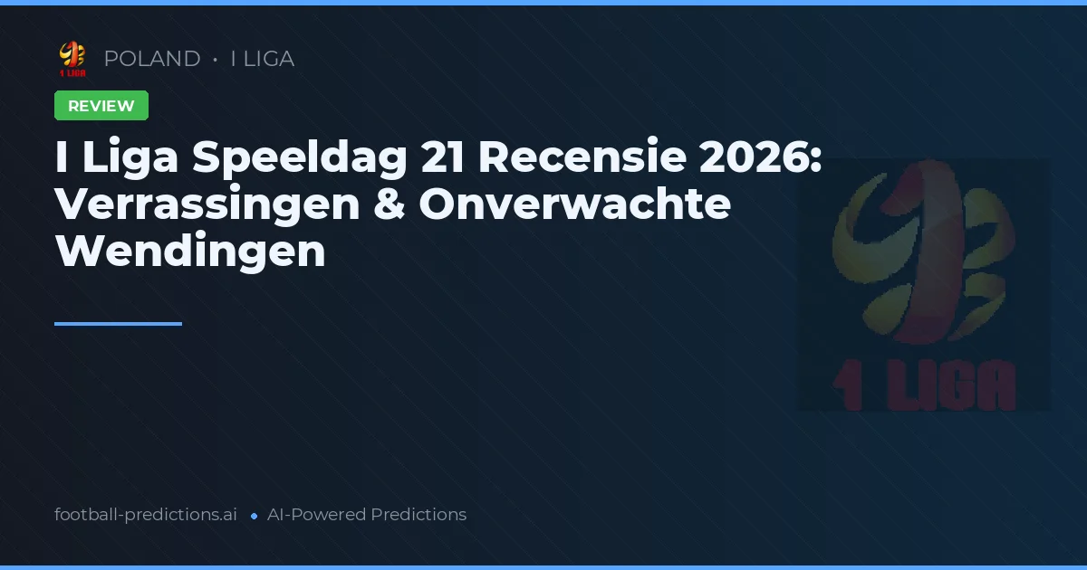 I Liga Speeldag 21 Recensie 2026: Verrassingen & Onverwachte Wendingen